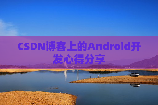 CSDN博客上的Android开发心得分享